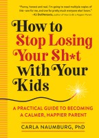 How to Stop Losing Your Sh*t with Your Kids