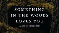 Something in the Woods Loves you